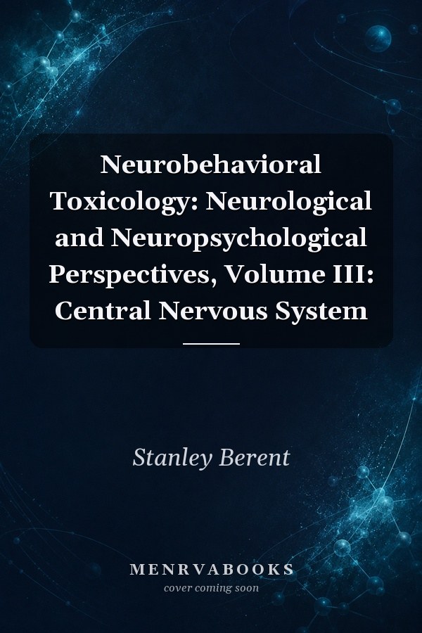 Neurobehavioral Toxicology: Neurological and Neuropsychological Perspectives, Volume III: Central Nervous System