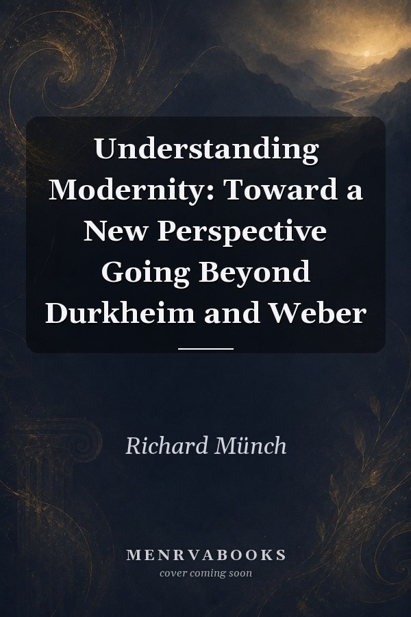 Understanding Modernity: Toward a New Perspective Going Beyond Durkheim and Weber
