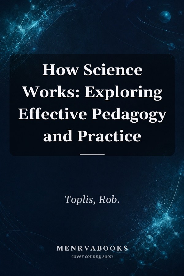 How Science Works: Exploring Effective Pedagogy and Practice