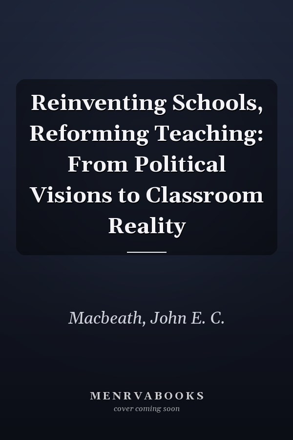 Reinventing Schools, Reforming Teaching: From Political Visions to Classroom Reality