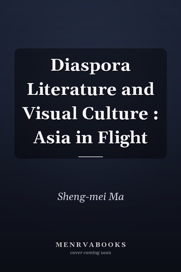 Diaspora Literature and Visual Culture: Asia in Flight