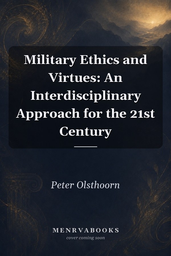 Military Ethics and Virtues: An Interdisciplinary Approach for the 21st Century