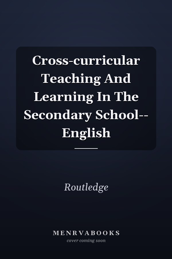Cross-curricular Teaching And Learning In The Secondary School: English