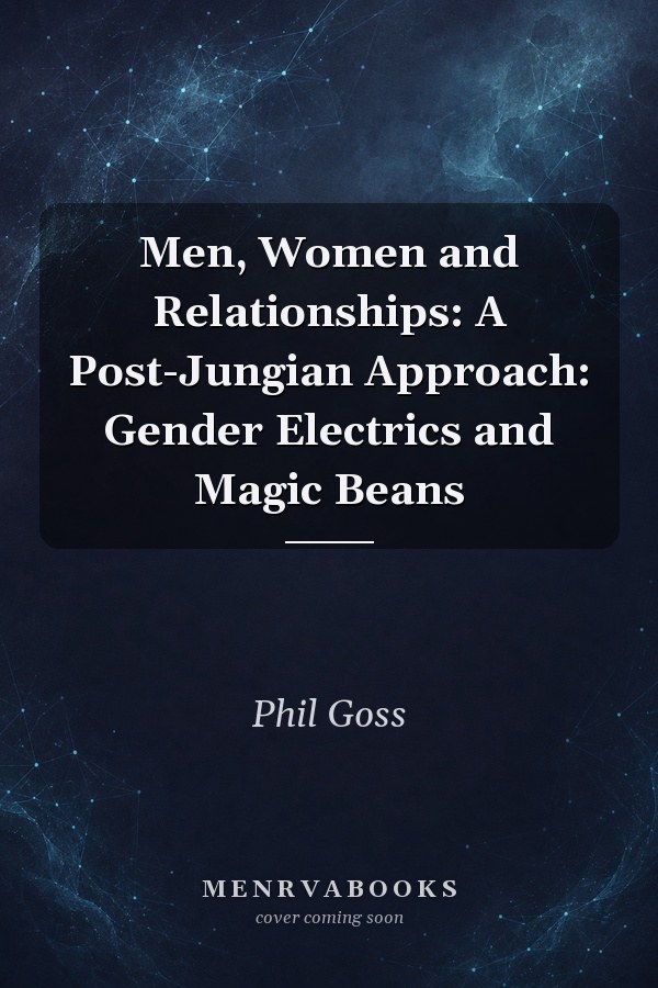 Men, Women and Relationships: A Post-Jungian Approach: Gender Electrics and Magic Beans