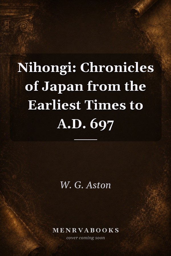 Nihongi: Chronicles of Japan from the Earliest Times to A.D. 697