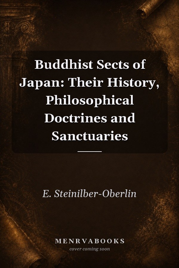 Buddhist Sects of Japan: Their History, Philosophical Doctrines and Sanctuaries