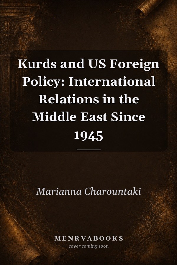Kurds and US Foreign Policy: International Relations in the Middle East Since 1945