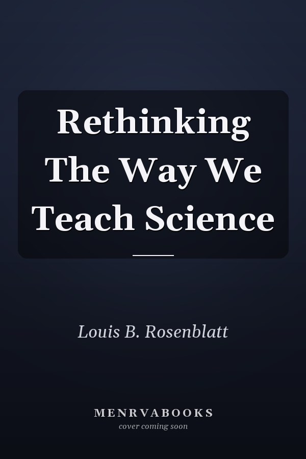 Rethinking the Way We Teach Science