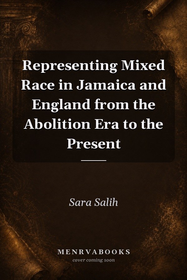 Representing Mixed Race in Jamaica and England from the Abolition Era to the Present