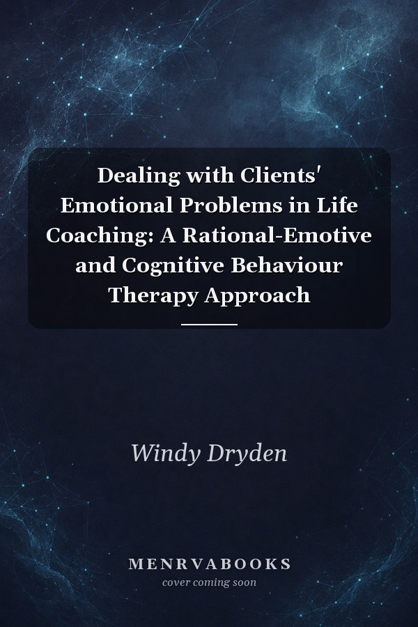 Dealing with Clients' Emotional Problems in Life Coaching: A Rational-Emotive and Cognitive Behaviour Therapy Approach