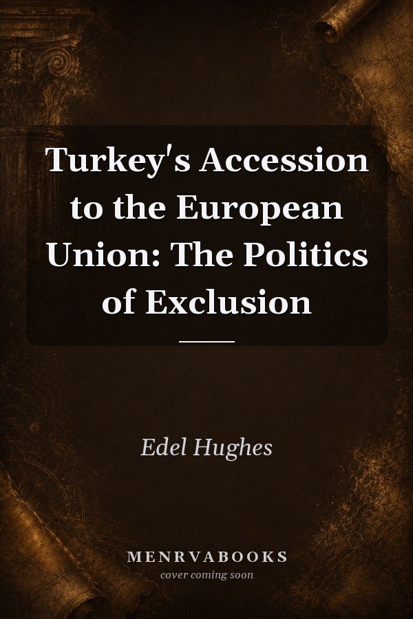Turkey's Accession to the European Union: The Politics of Exclusion