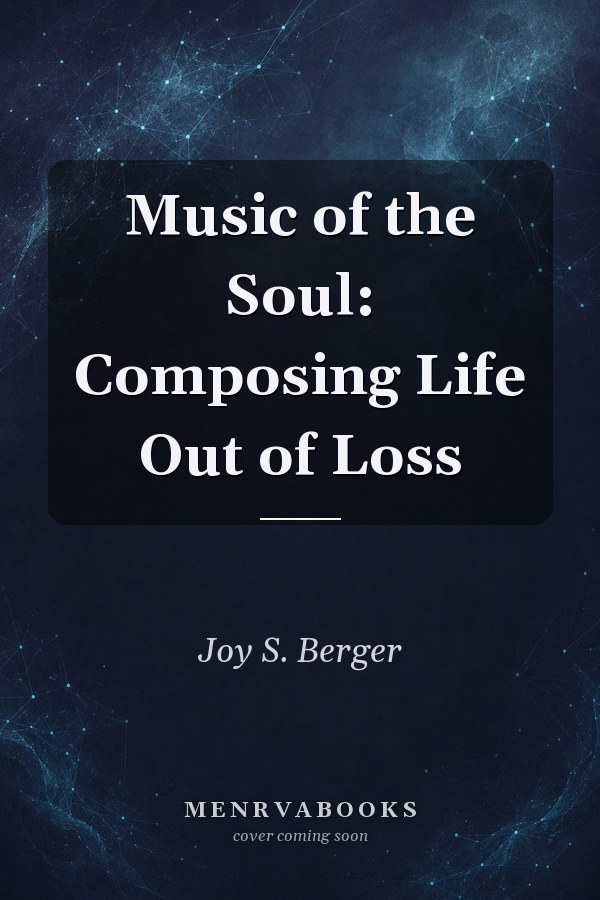 Music of the Soul: Composing Life Out of Loss