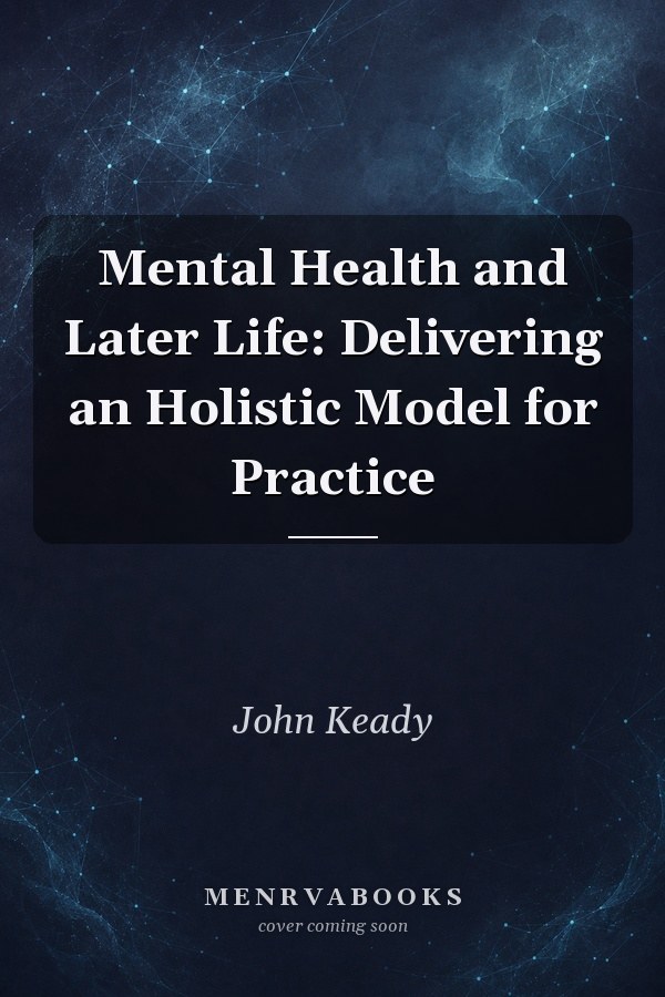 Mental Health and Later Life: Delivering an Holistic Model for Practice