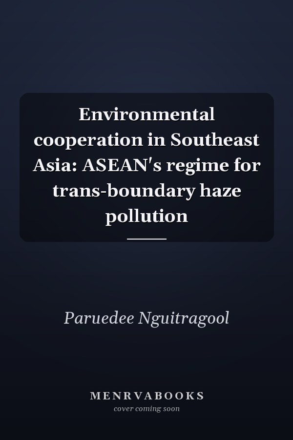 Environmental Cooperation in Southeast Asia: ASEAN's Regime for Trans-boundary Haze Pollution