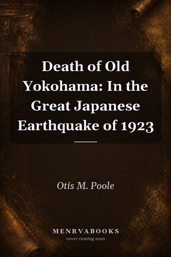 Death of Old Yokohama: In the Great Japanese Earthquake of 1923