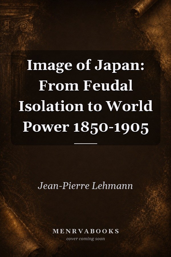 Image of Japan: From Feudal Isolation to World Power 1850-1905