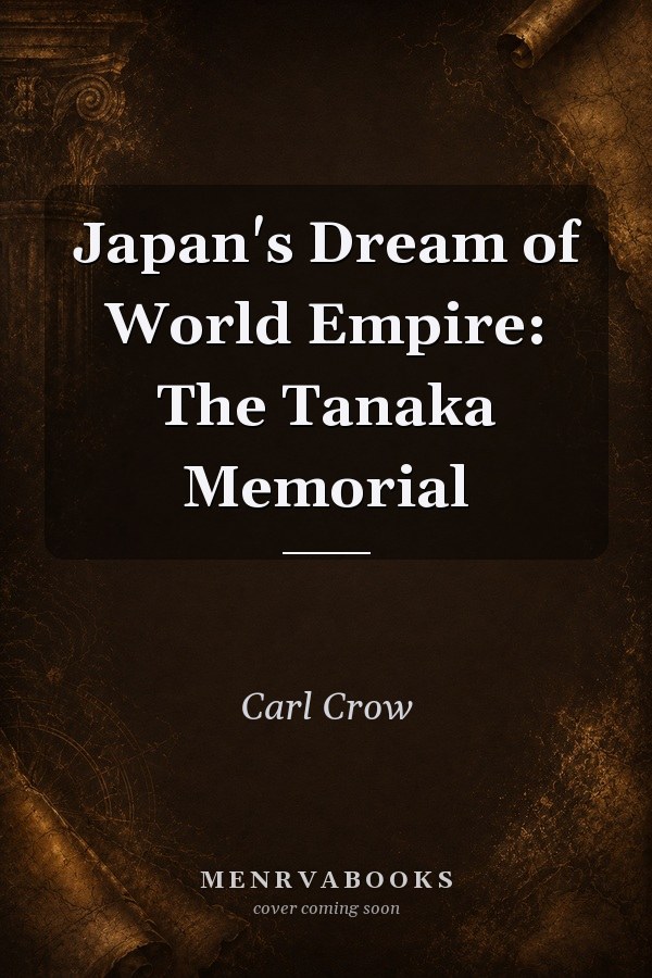 Japan's Dream of World Empire: The Tanaka Memorial