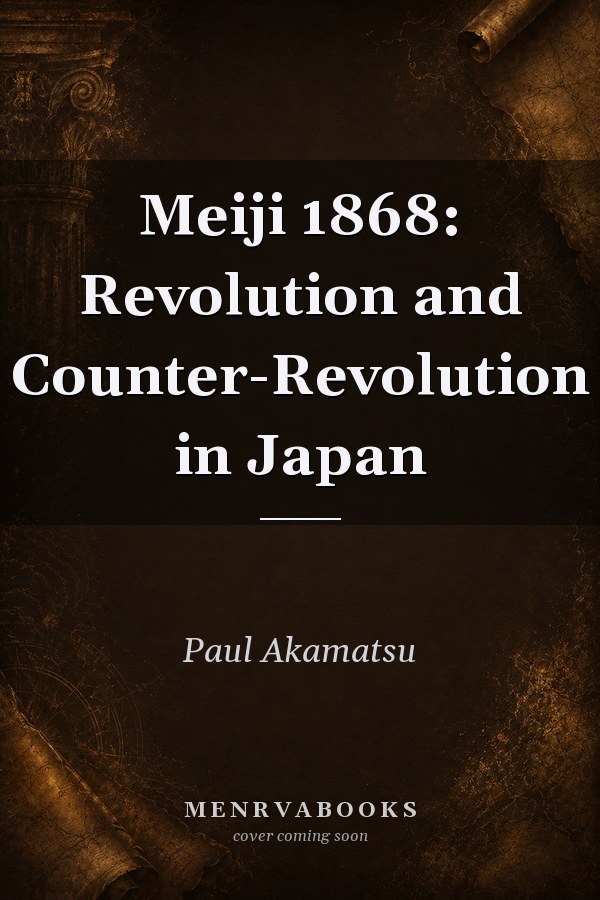 Meiji 1868: Revolution and Counter-Revolution in Japan