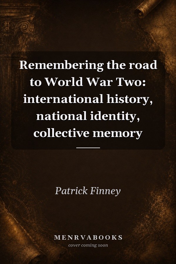 Remembering the road to World War Two: international history, national identity, collective memory