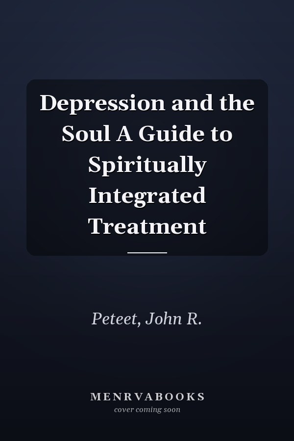 Depression and the Soul A Guide to Spiritually Integrated Treatment