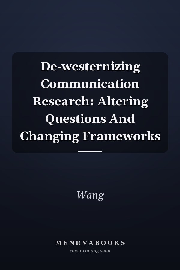 De-westernizing Communication Research: Altering Questions and Changing Frameworks