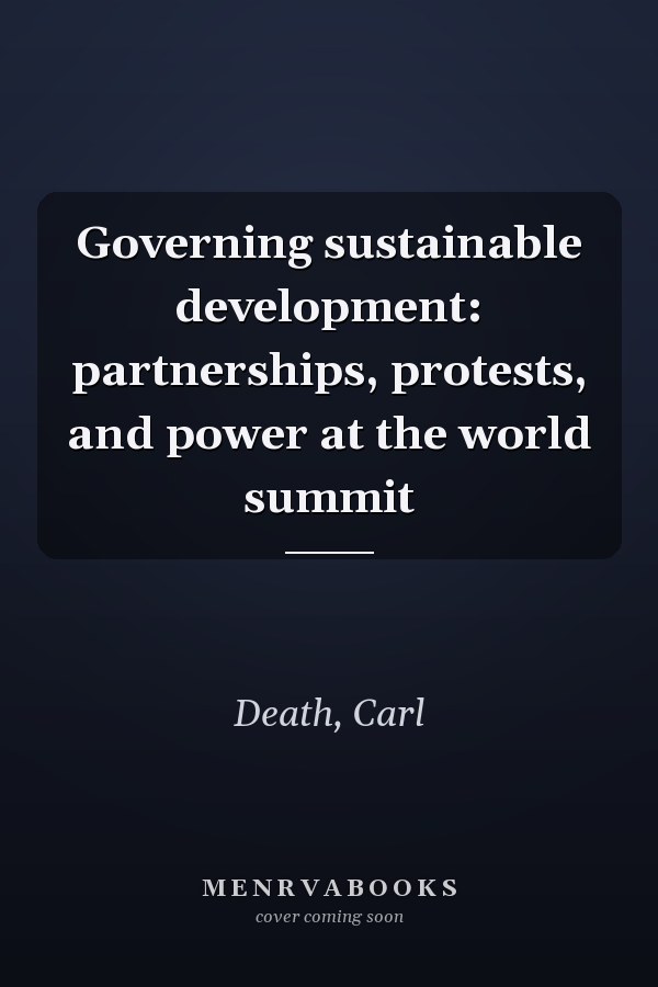 Governing Sustainable Development: Partnerships, Protests, and Power at the World Summit