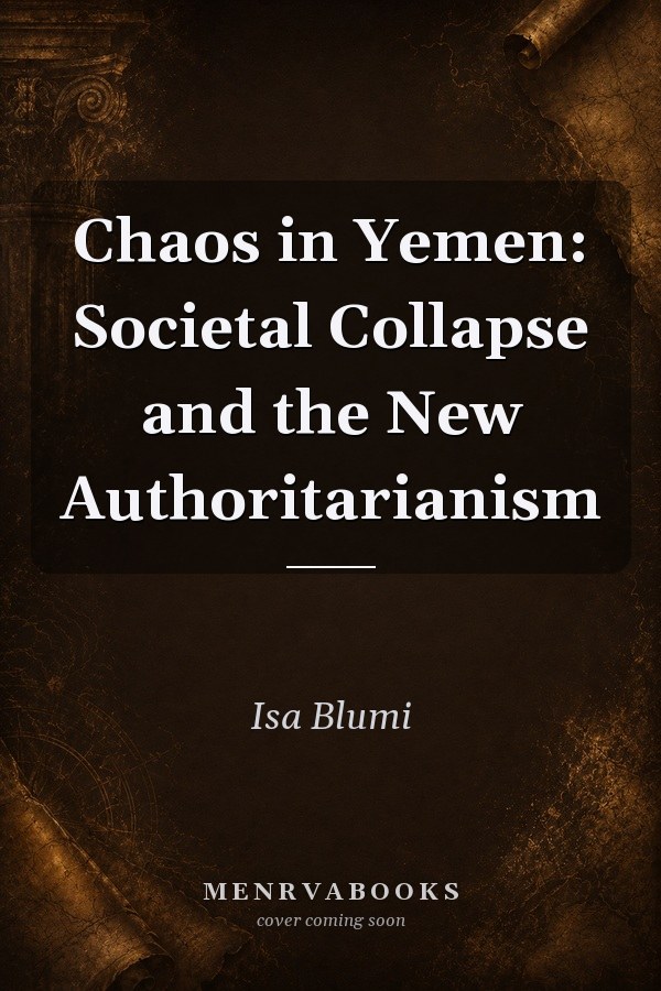 Chaos in Yemen: Societal Collapse and the New Authoritarianism