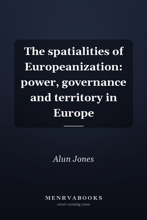 The Spatialities of Europeanization: Power, Governance and Territory in Europe