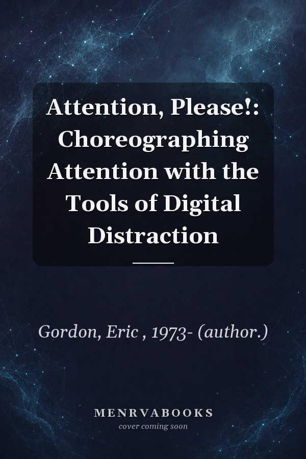 Attention, Please!: Choreographing Attention with the Tools of Digital Distraction