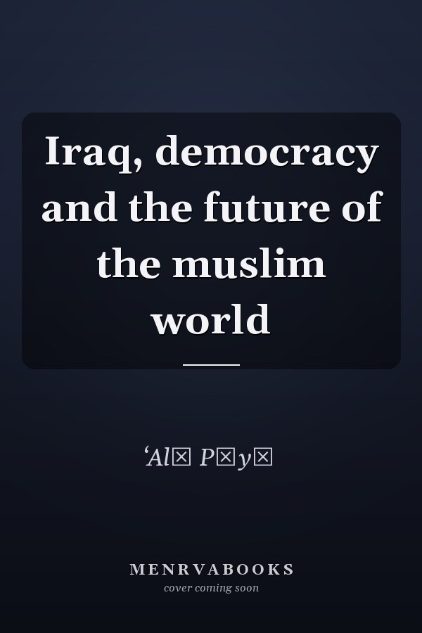 Iraq, democracy and the future of the muslim world