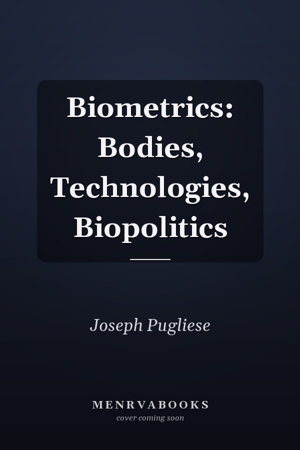 Biometrics: Bodies, Technologies, Biopolitics