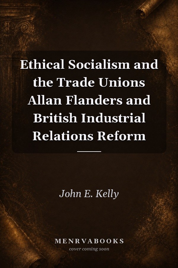 Ethical Socialism and the Trade Unions Allan Flanders and British Industrial Relations Reform