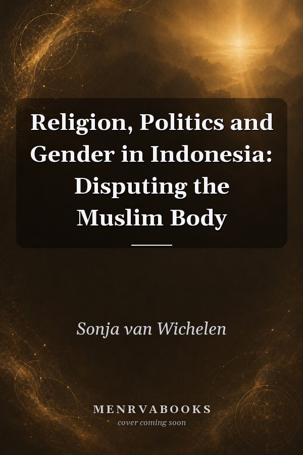 Religion, Politics and Gender in Indonesia: Disputing the Muslim Body