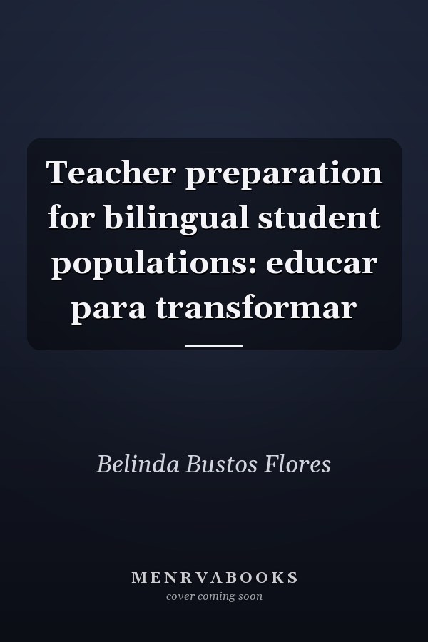 Teacher preparation for bilingual student populations: educar para transformar