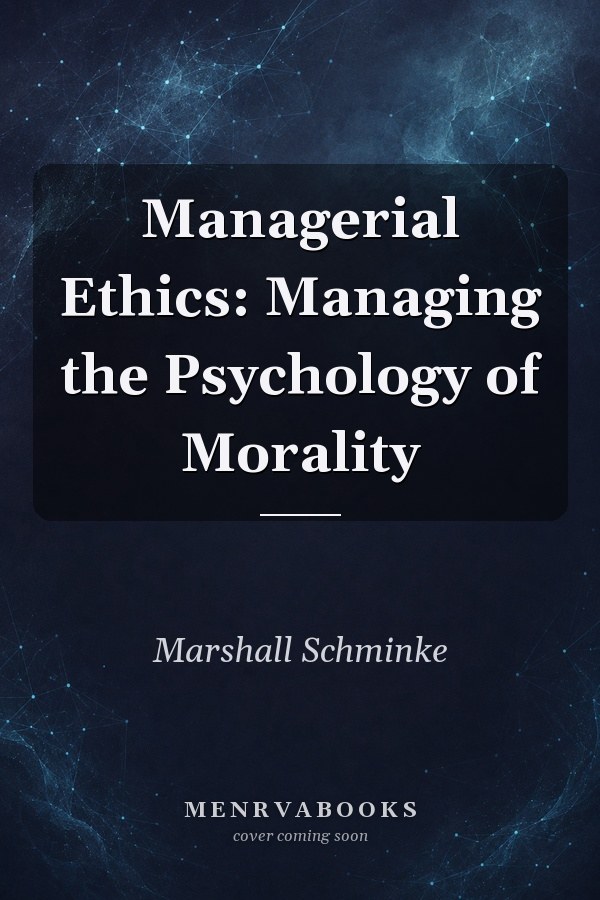 Managerial Ethics: Managing the Psychology of Morality
