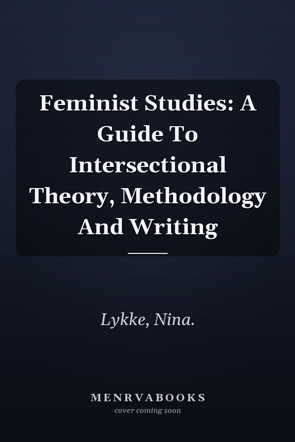 Feminist Studies: A Guide To Intersectional Theory, Methodology And Writing