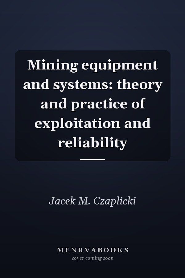 Mining Equipment and Systems: Theory and Practice of Exploitation and Reliability