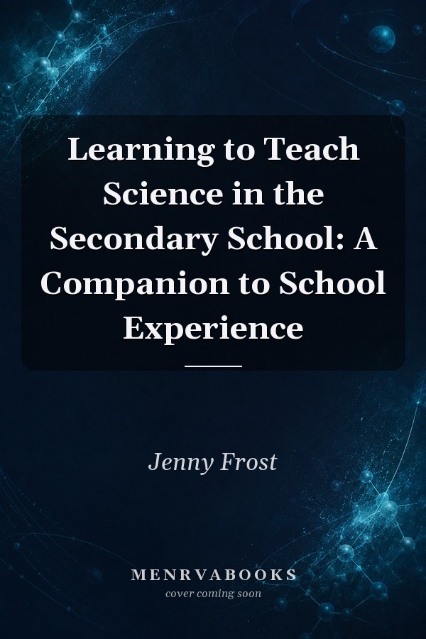 Learning to Teach Science in the Secondary School: A Companion to School Experience