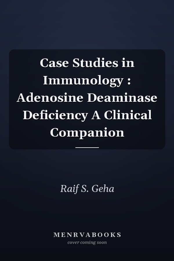 Case Studies in Immunology: Adenosine Deaminase Deficiency A Clinical Companion