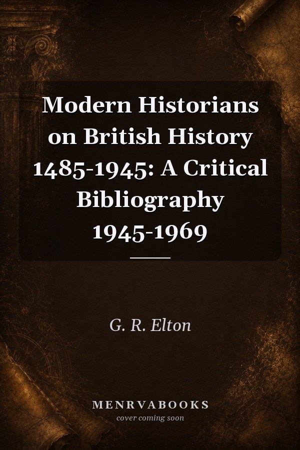 Modern Historians on British History 1485-1945: A Critical Bibliography 1945-1969
