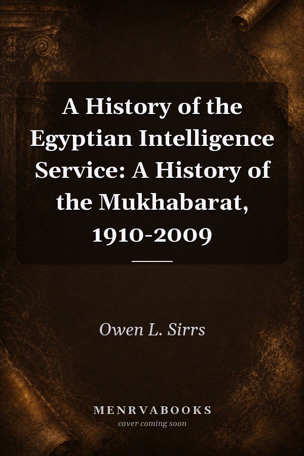 A History of the Egyptian Intelligence Service: A History of the Mukhabarat, 1910-2009