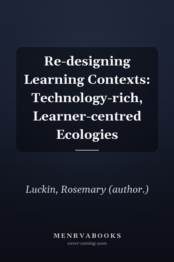 Re-designing Learning Contexts: Technology-rich, Learner-centred Ecologies