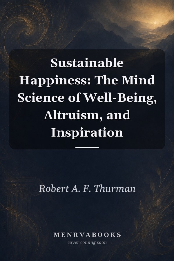 Sustainable Happiness: The Mind Science of Well-Being, Altruism, and Inspiration