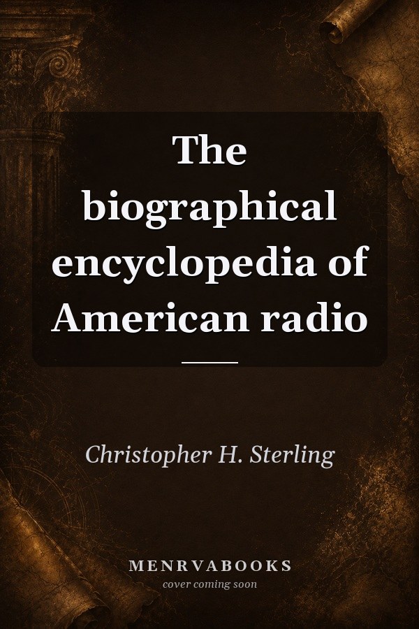 The biographical encyclopedia of American radio