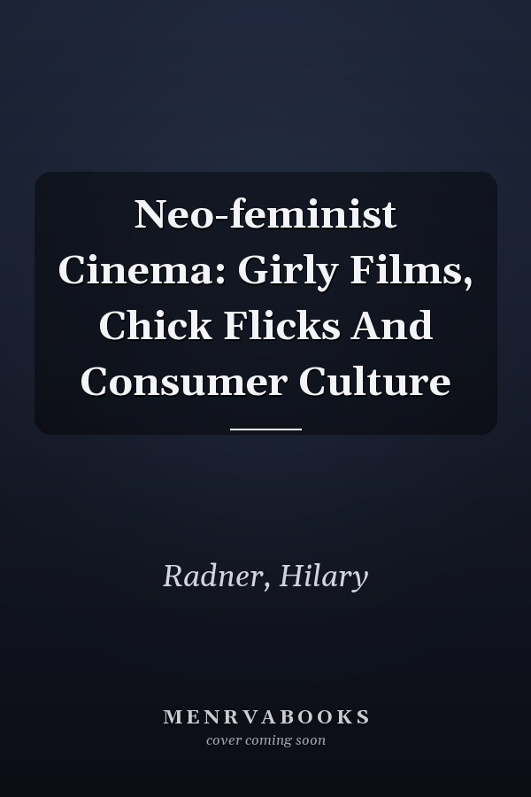 Neo-feminist Cinema: Girly Films, Chick Flicks And Consumer Culture