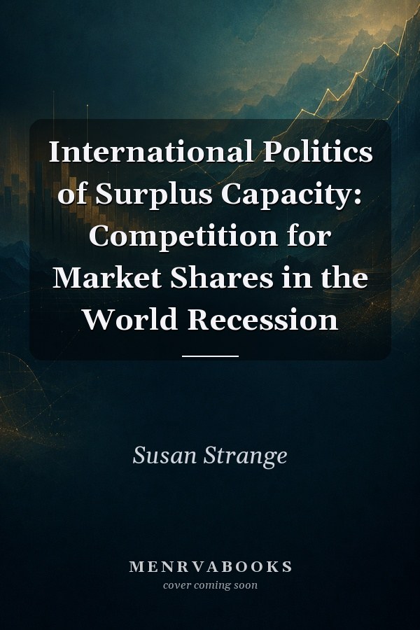 International Politics of Surplus Capacity: Competition for Market Shares in the World Recession