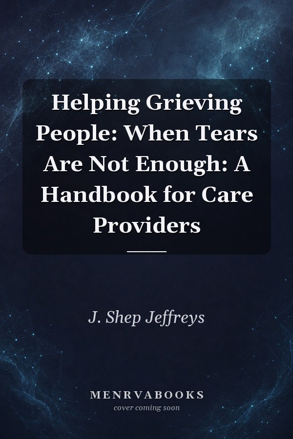 Helping Grieving People: When Tears Are Not Enough: A Handbook for Care Providers