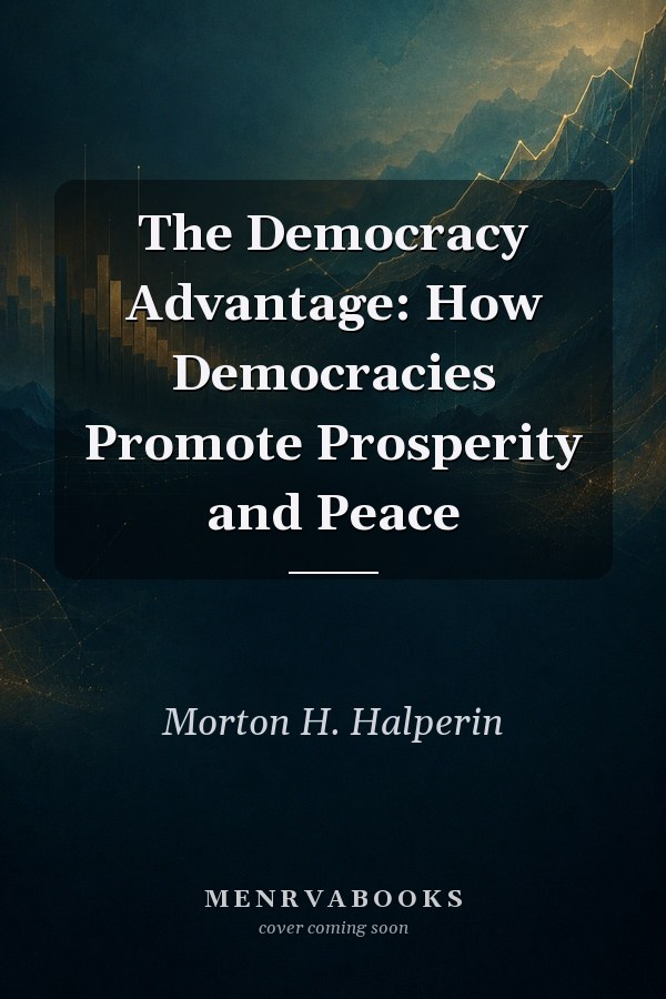 The Democracy Advantage: How Democracies Promote Prosperity and Peace