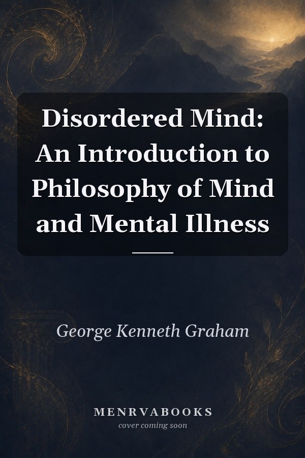 Disordered Mind: An Introduction to Philosophy of Mind and Mental Illness