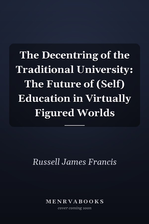 The Decentring of the Traditional University: The Future of (Self) Education in Virtually Figured Worlds